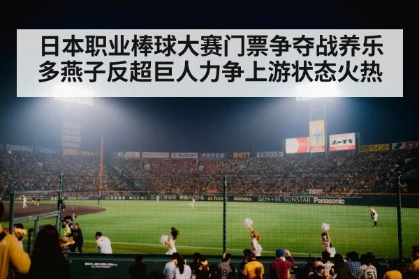 日本职业棒球大赛门票争夺战养乐多燕子反超巨人力争上游状态火热