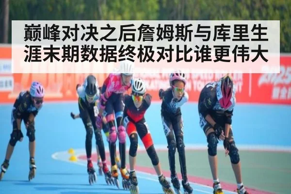 巅峰对决之后詹姆斯与库里生涯末期数据终极对比谁更伟大